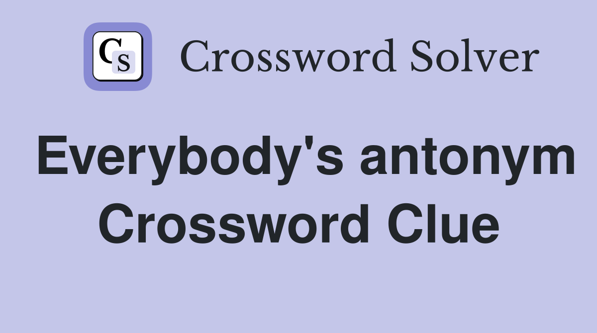 Everybody's antonym Crossword Clue