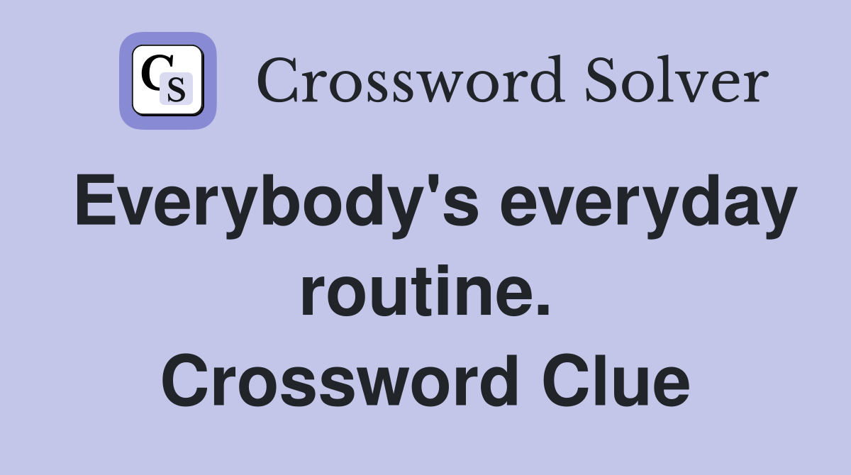 Everybody's everyday routine. Crossword Clue