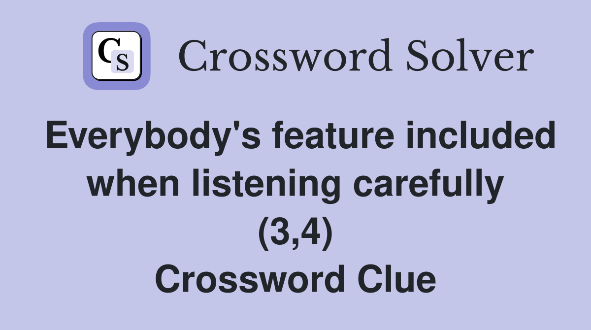 Everybody's feature included when listening carefully (3,4) Crossword Clue