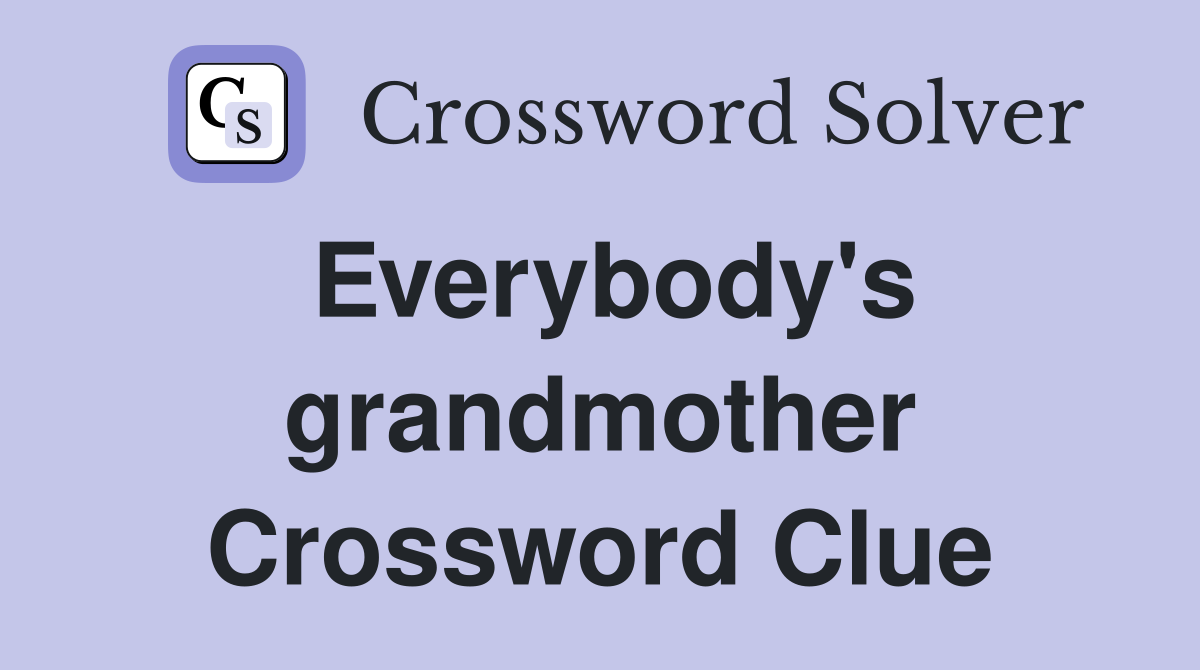 Everybody's grandmother Crossword Clue