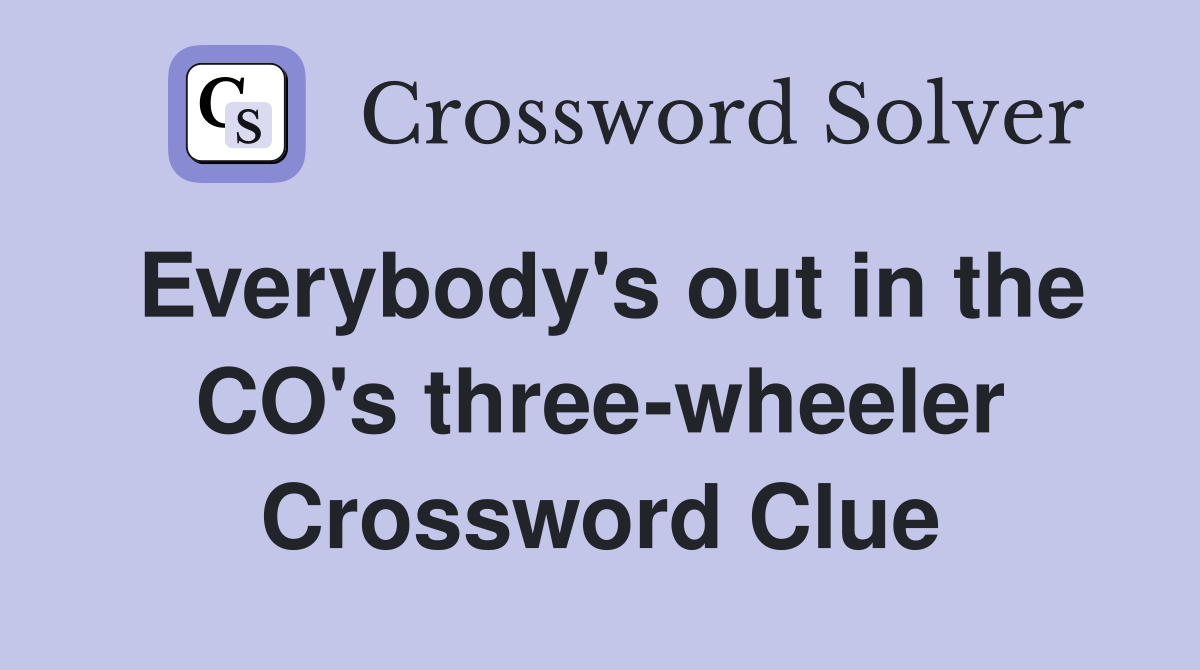 Everybody's out in the CO's three-wheeler Crossword Clue