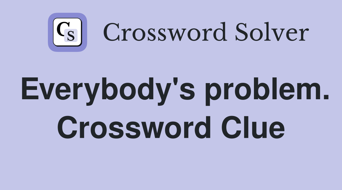 Everybody's problem. Crossword Clue