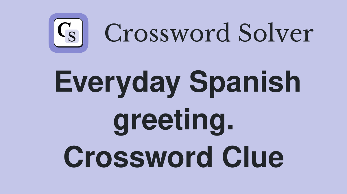 Everyday Spanish greeting. Crossword Clue