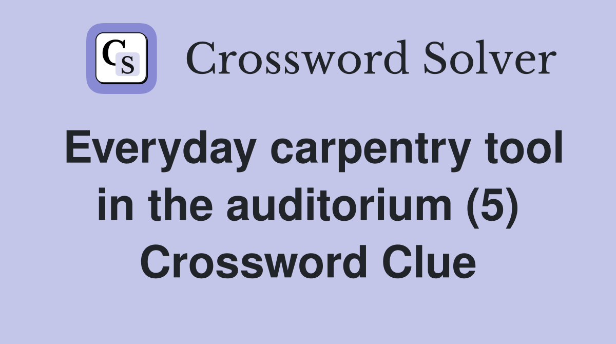 Everyday carpentry tool in the auditorium (5) Crossword Clue