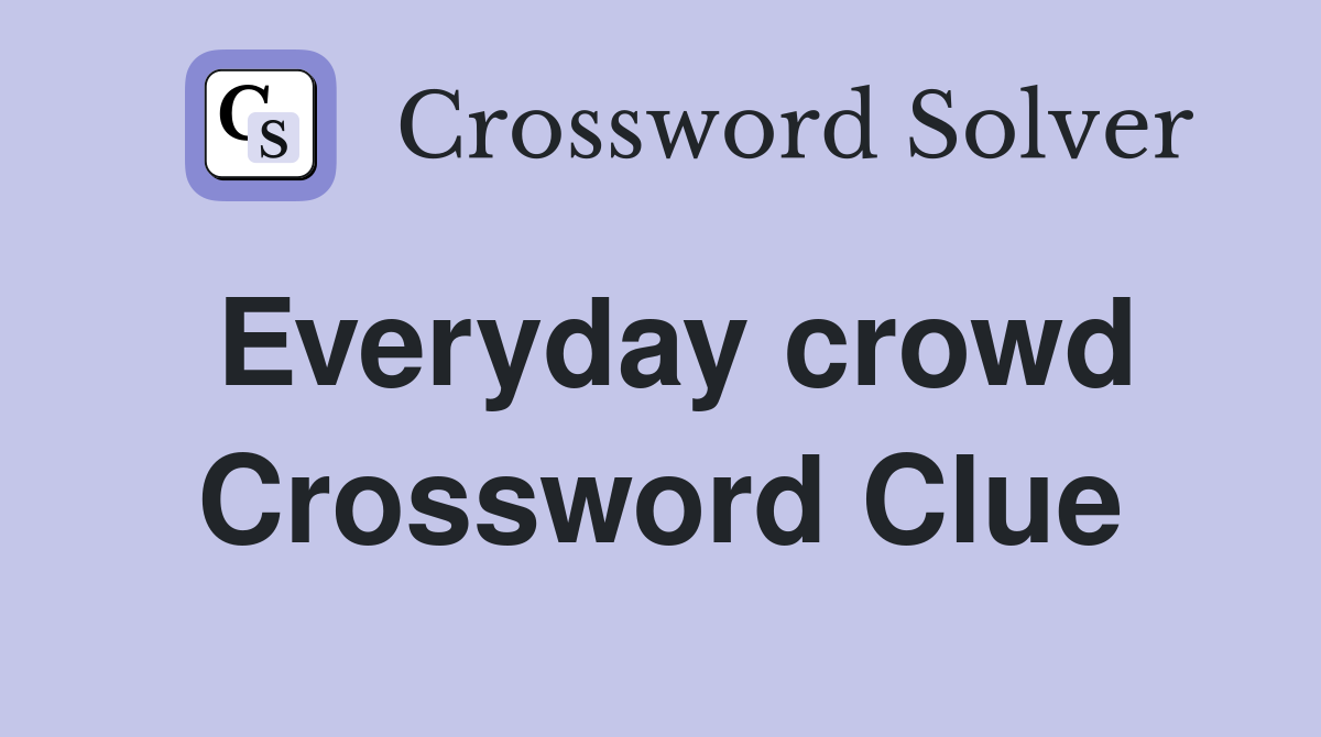 Everyday crowd Crossword Clue