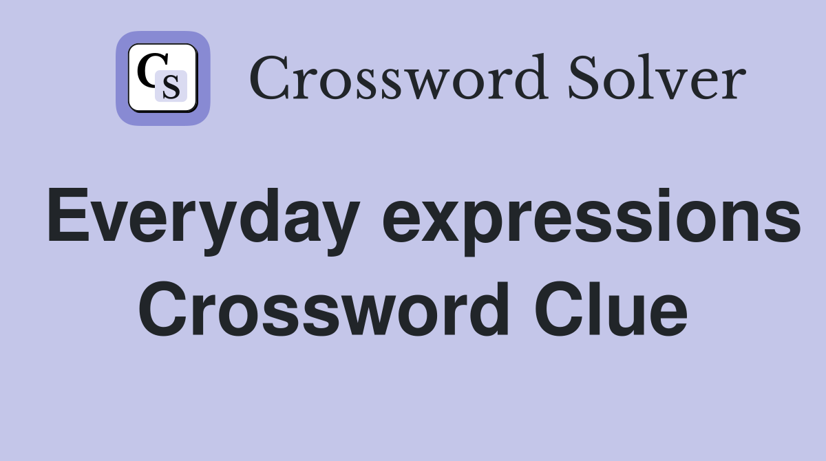 Everyday expressions Crossword Clue