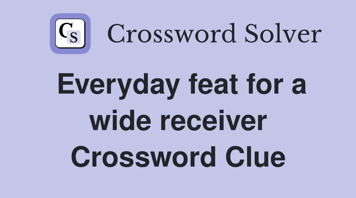 Everyday feat for a wide receiver Crossword Clue