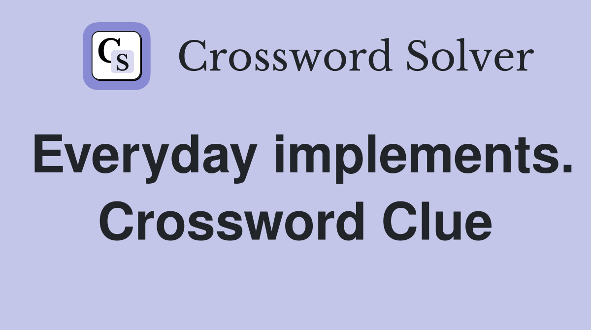 Everyday implements. Crossword Clue