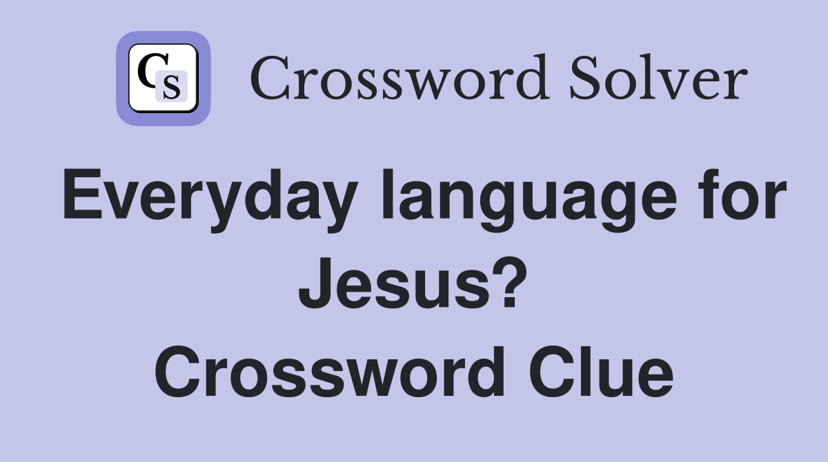 Everyday language for Jesus? Crossword Clue