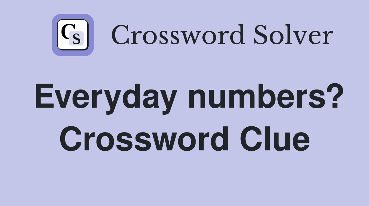 Everyday numbers? Crossword Clue