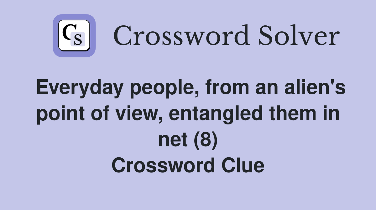 Everyday people, from an alien's point of view, entangled them in net (8) Crossword Clue