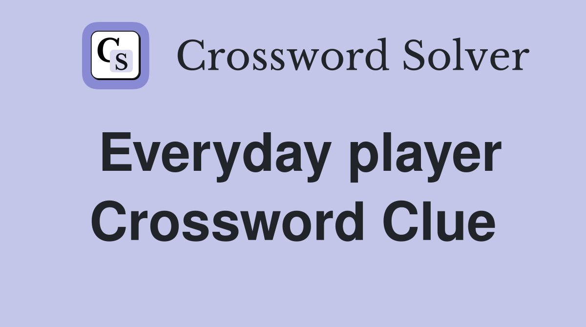 Everyday player Crossword Clue