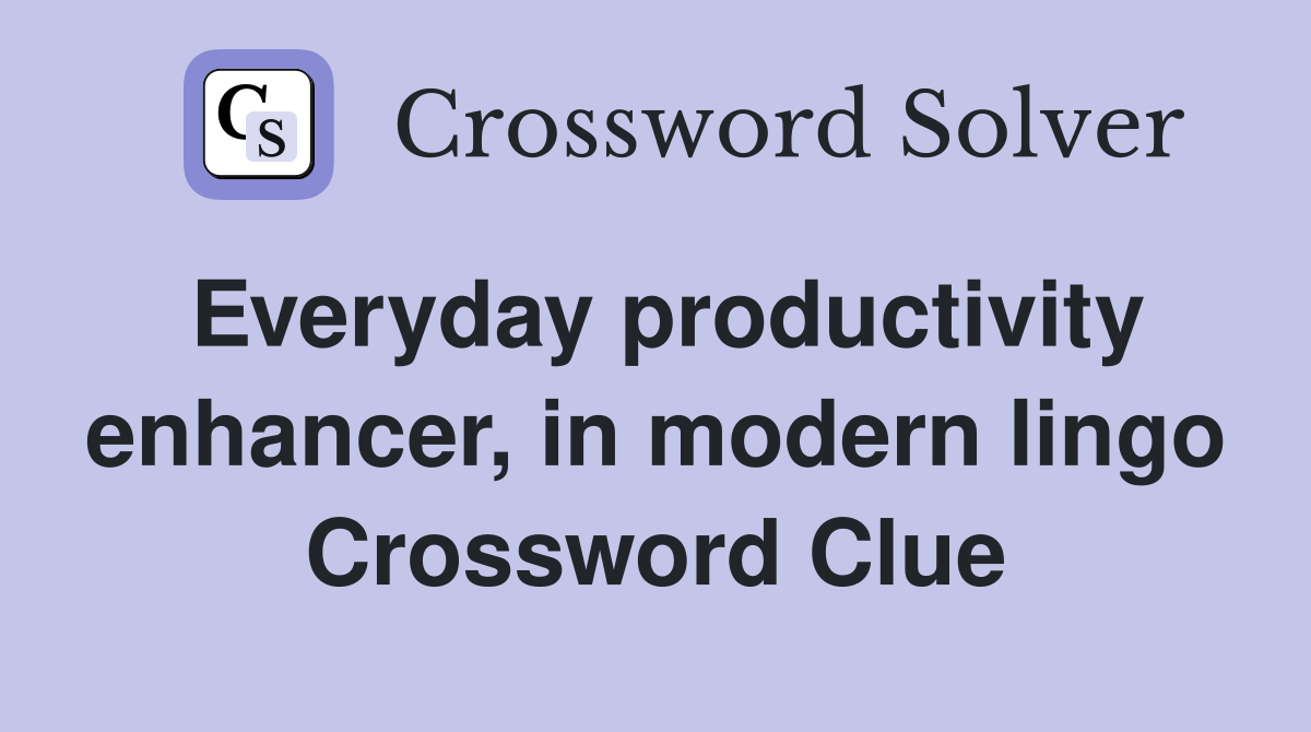 Everyday productivity enhancer, in modern lingo Crossword Clue