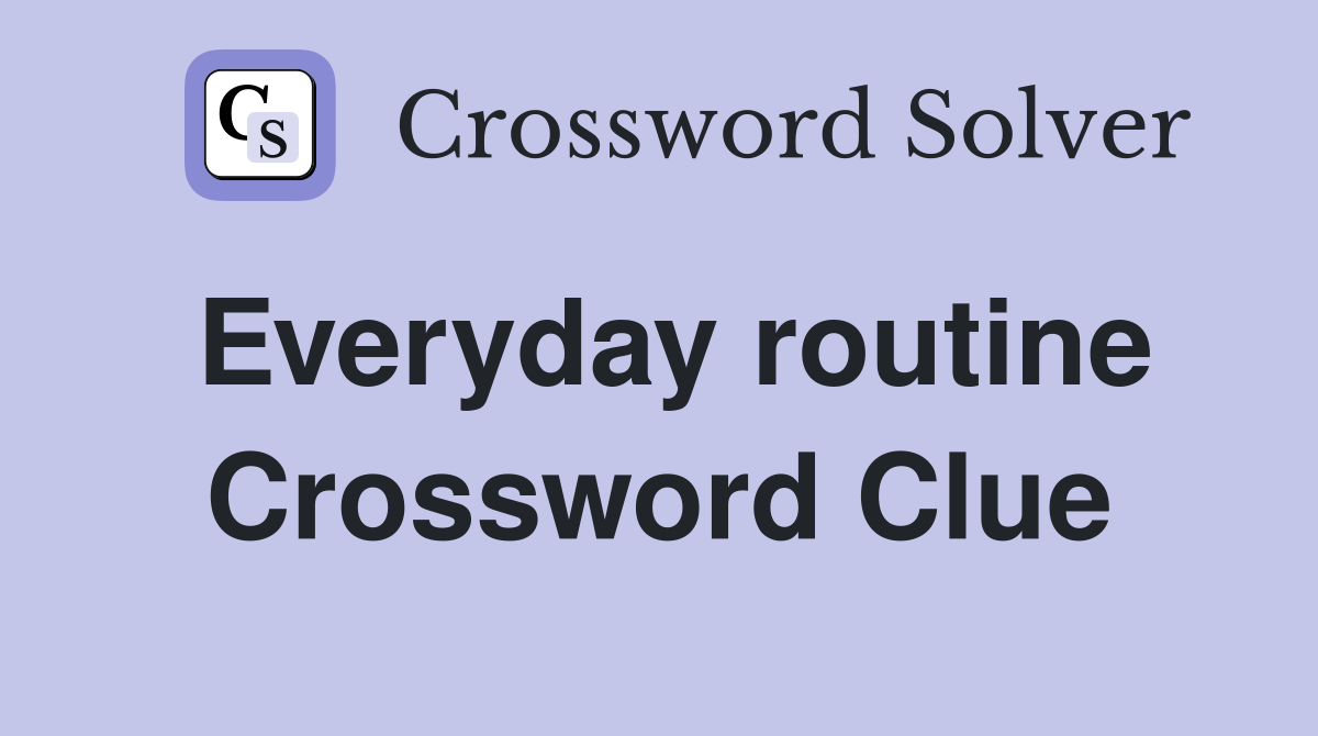 Everyday routine Crossword Clue