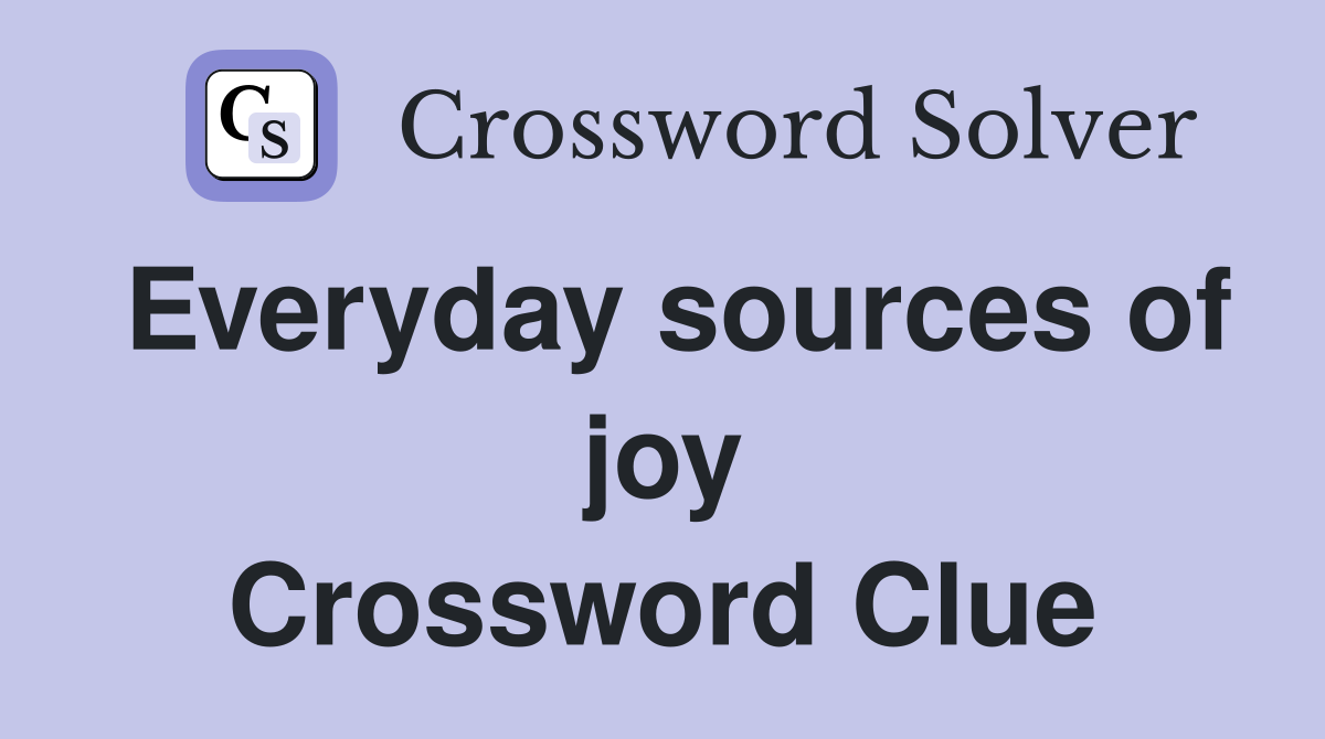 Everyday sources of joy Crossword Clue