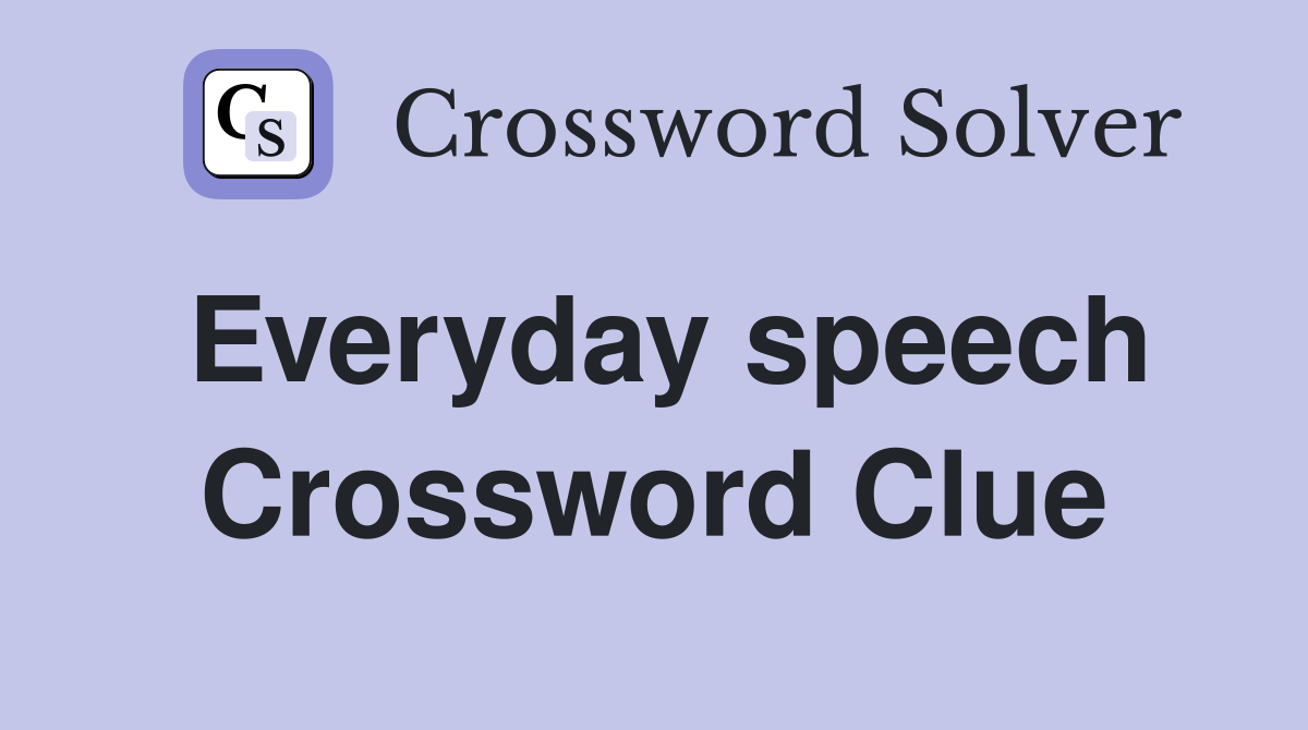Everyday speech Crossword Clue