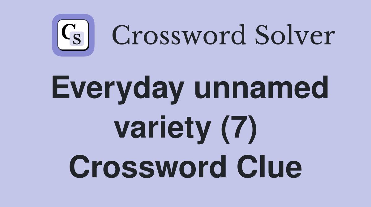 Everyday unnamed variety (7) Crossword Clue