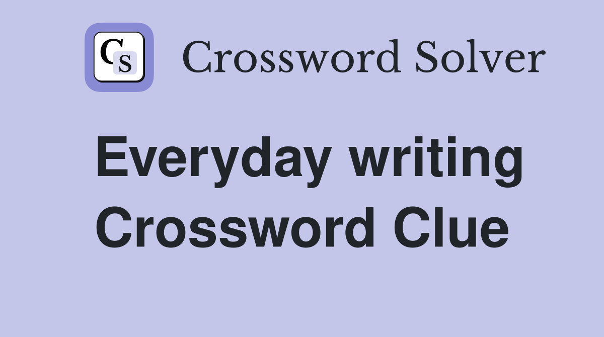 Everyday writing Crossword Clue