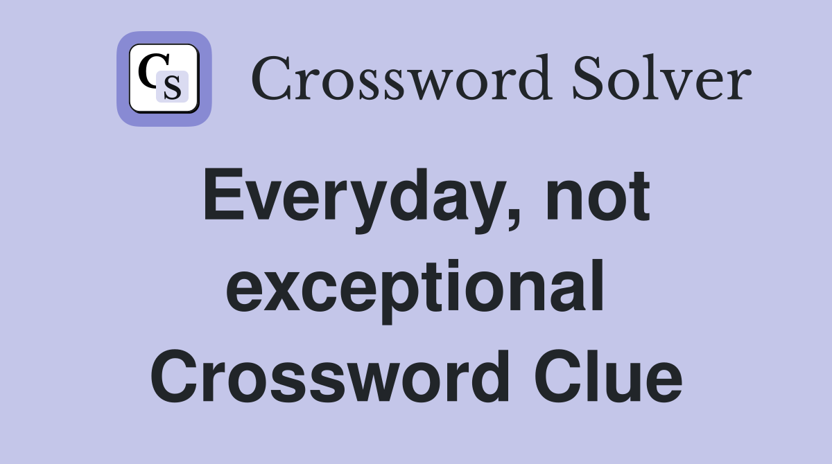 Everyday, not exceptional Crossword Clue