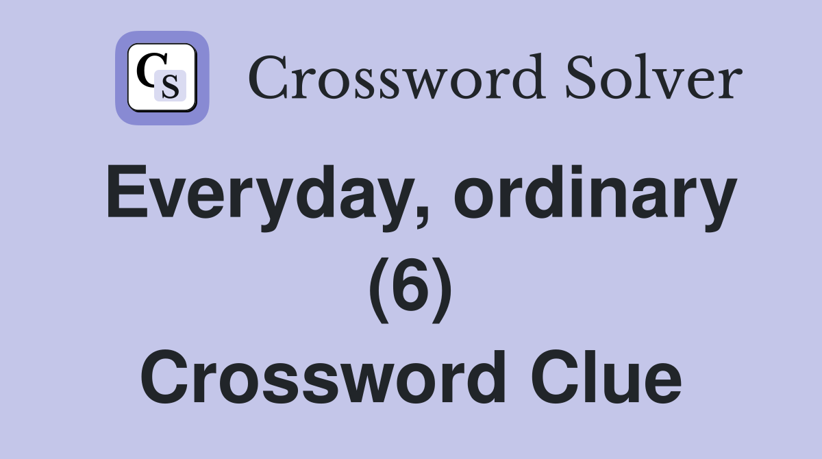 Everyday, ordinary (6) Crossword Clue