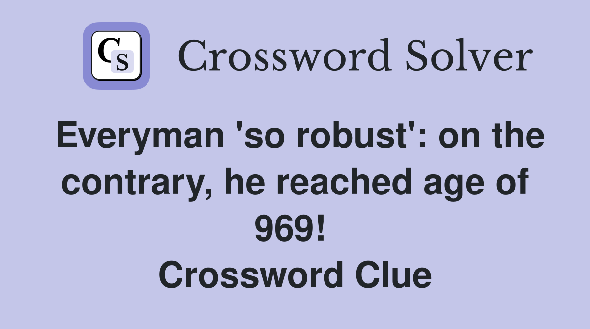 Everyman 'so robust': on the contrary, he reached age of 969!  Crossword Clue