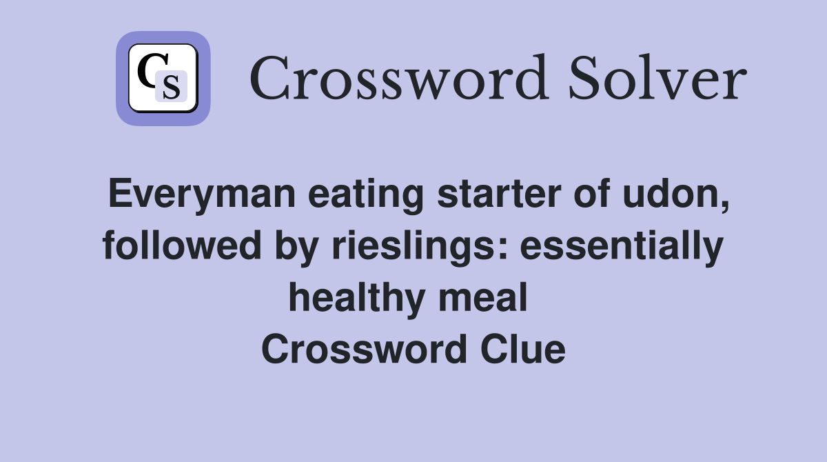 Everyman eating starter of udon, followed by rieslings: essentially healthy meal  Crossword Clue