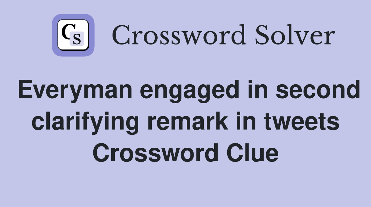 Everyman engaged in second clarifying remark in tweets Crossword Clue