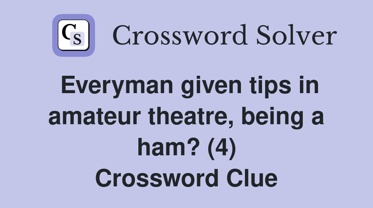 Everyman given tips in amateur theatre, being a ham? (4) Crossword Clue
