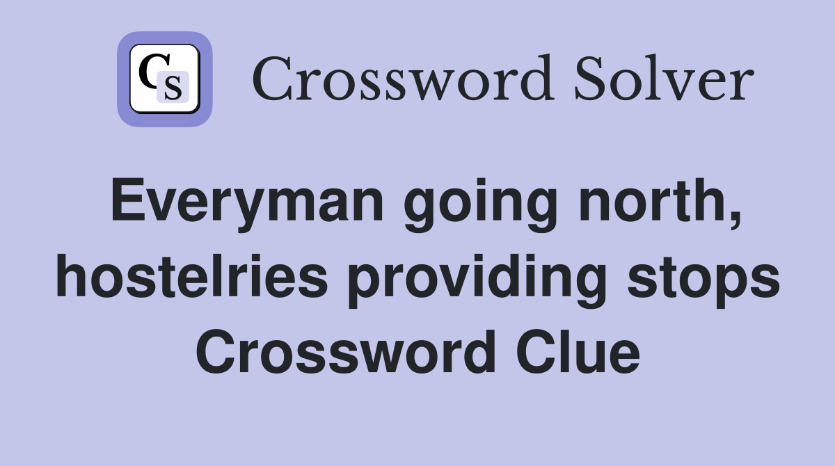 Everyman going north, hostelries providing stops Crossword Clue