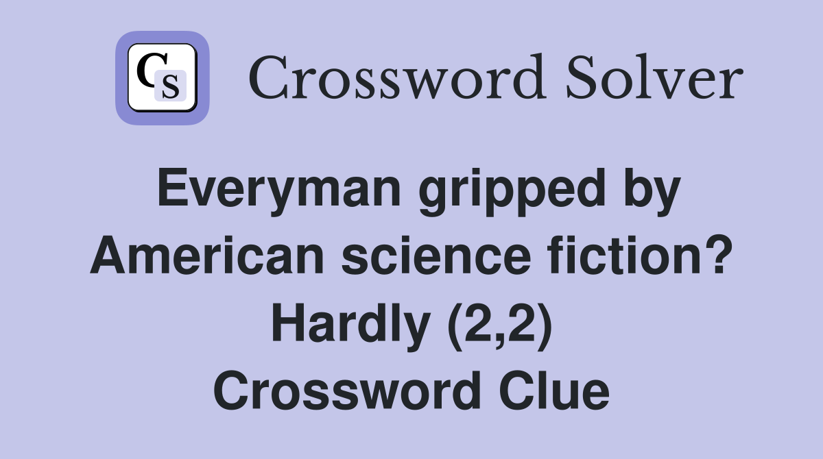 Everyman gripped by American science fiction? Hardly (2,2) Crossword Clue