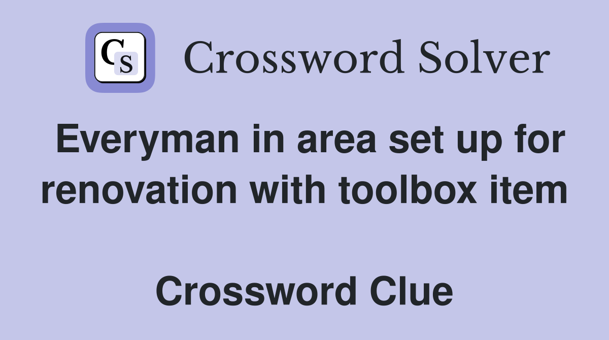 Everyman in area set up for renovation with toolbox item  Crossword Clue
