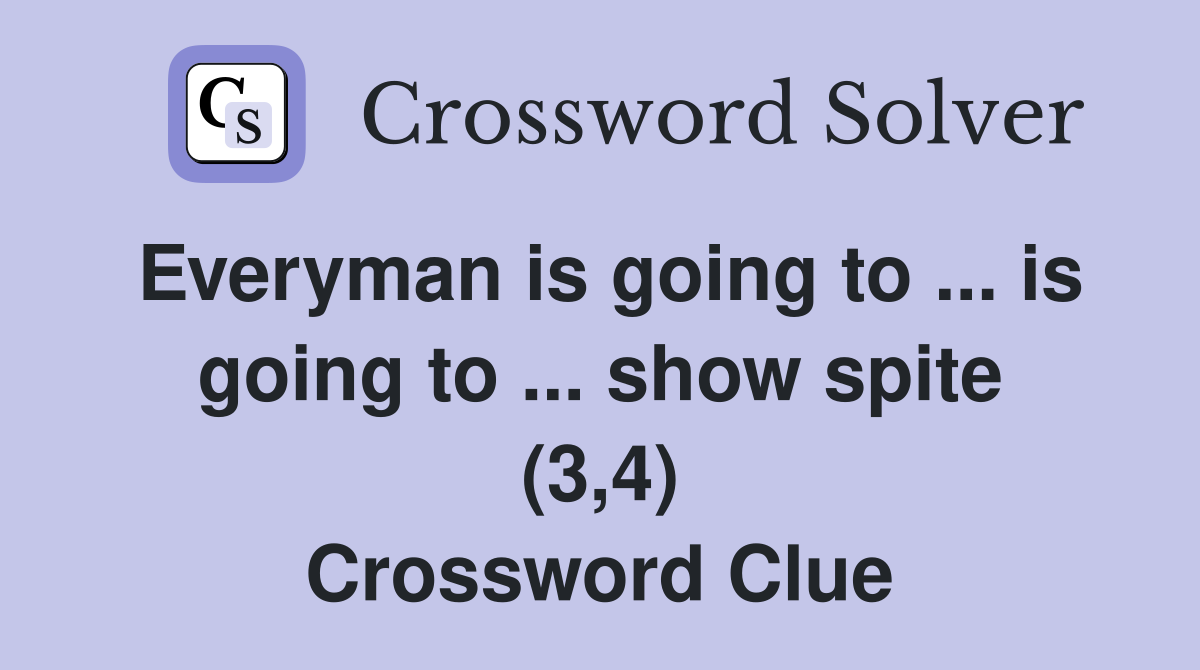 Everyman is going to ... is going to ... show spite (3,4) Crossword Clue