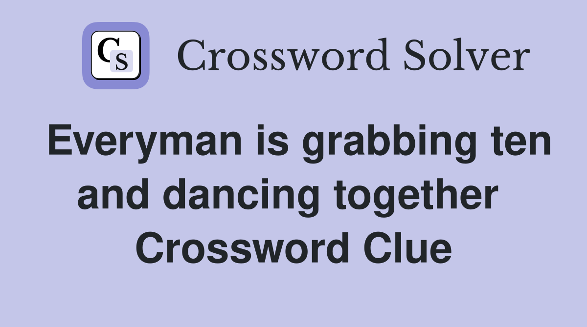 Everyman is grabbing ten and dancing together  Crossword Clue