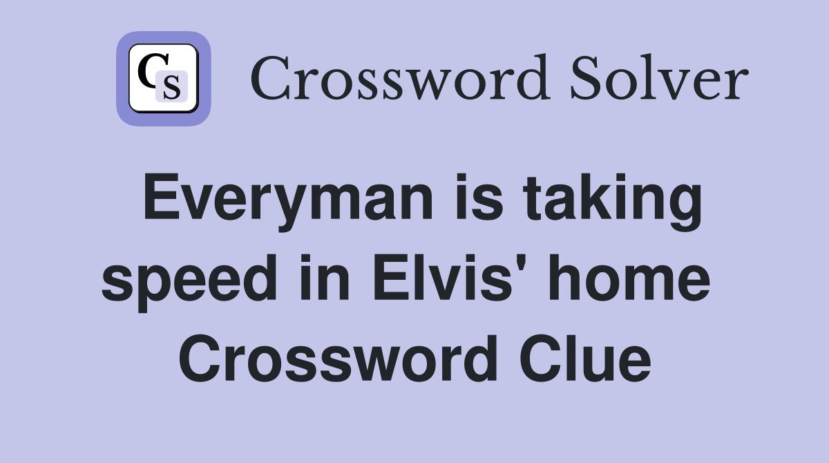 Everyman is taking speed in Elvis' home  Crossword Clue