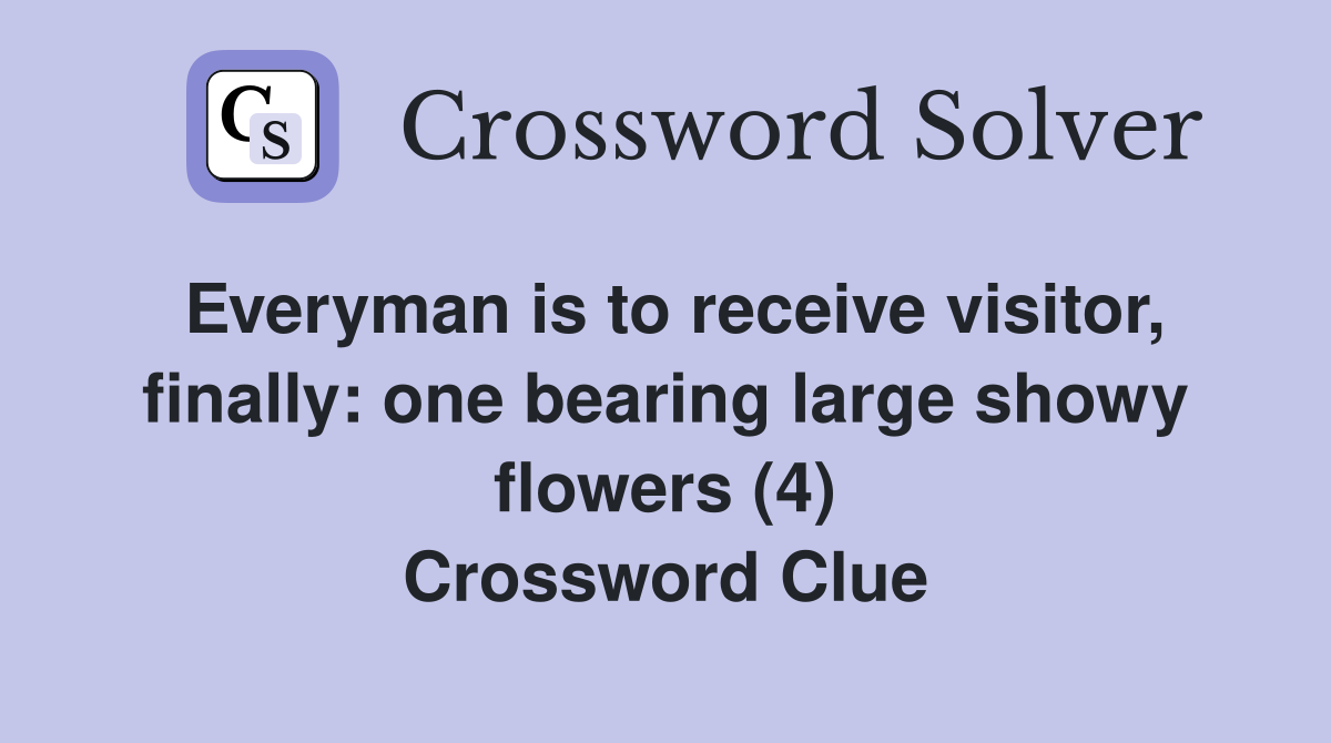 Everyman is to receive visitor, finally: one bearing large showy flowers (4) Crossword Clue