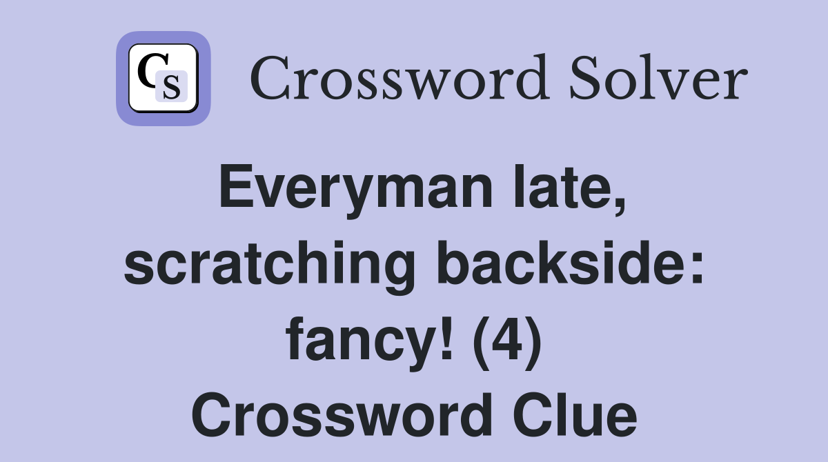 Everyman late, scratching backside: fancy! (4) Crossword Clue