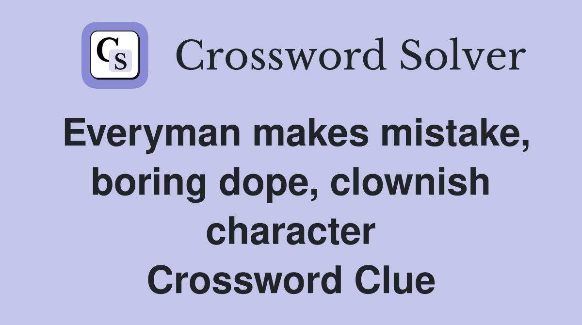 Everyman makes mistake, boring dope, clownish character Crossword Clue