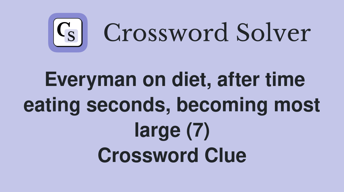 Everyman on diet, after time eating seconds, becoming most large (7) Crossword Clue