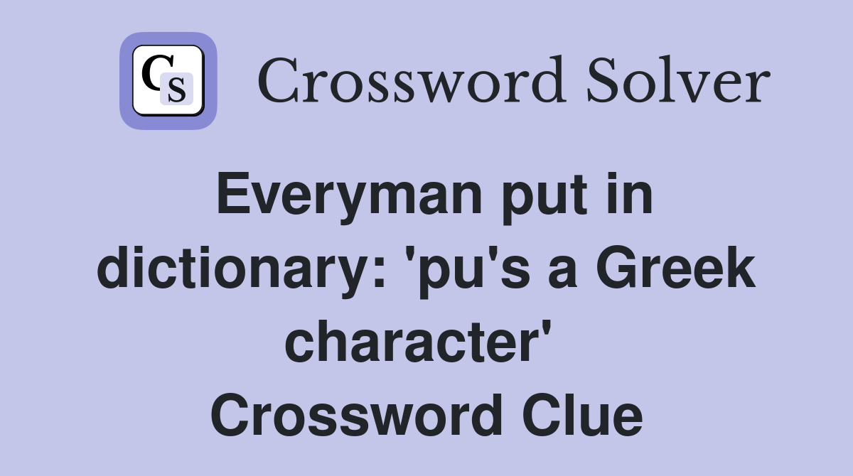 Everyman put in dictionary: 'pu's a Greek character'  Crossword Clue
