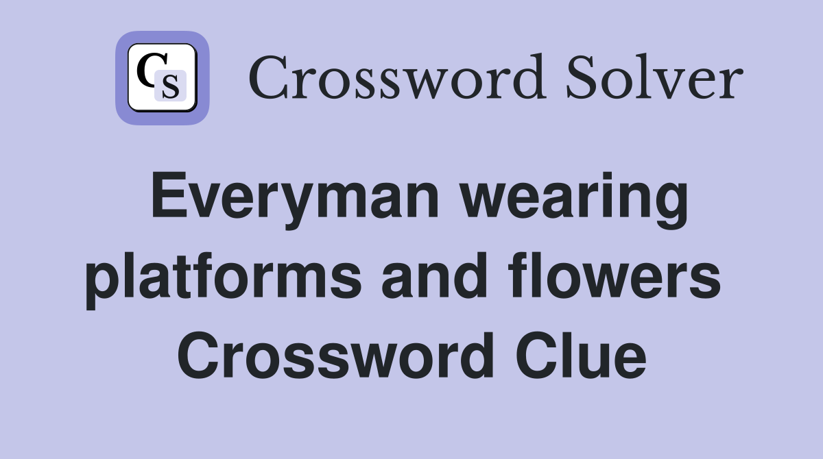 Everyman wearing platforms and flowers  Crossword Clue