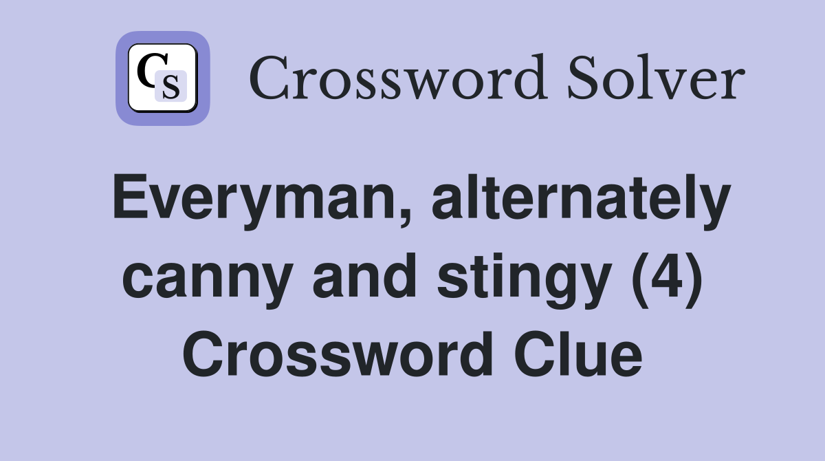 Everyman, alternately canny and stingy (4) Crossword Clue