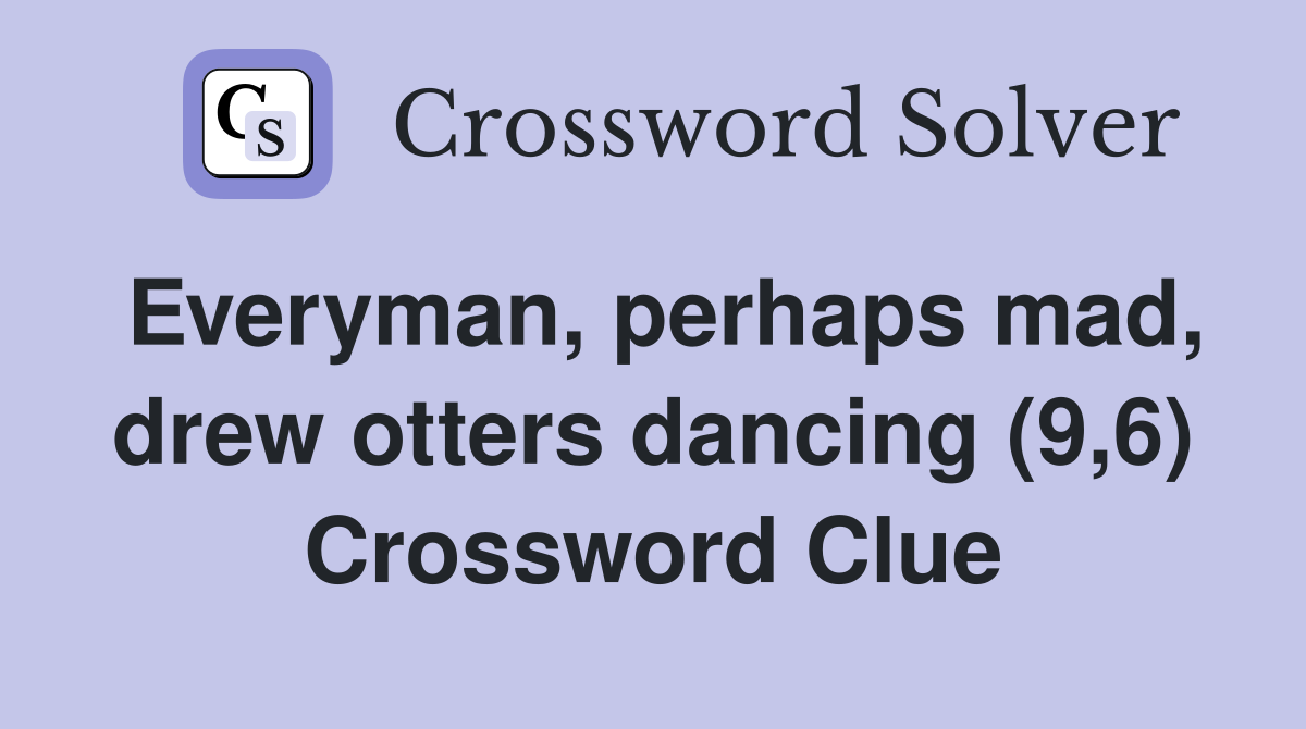 Everyman, perhaps mad, drew otters dancing (9,6) Crossword Clue