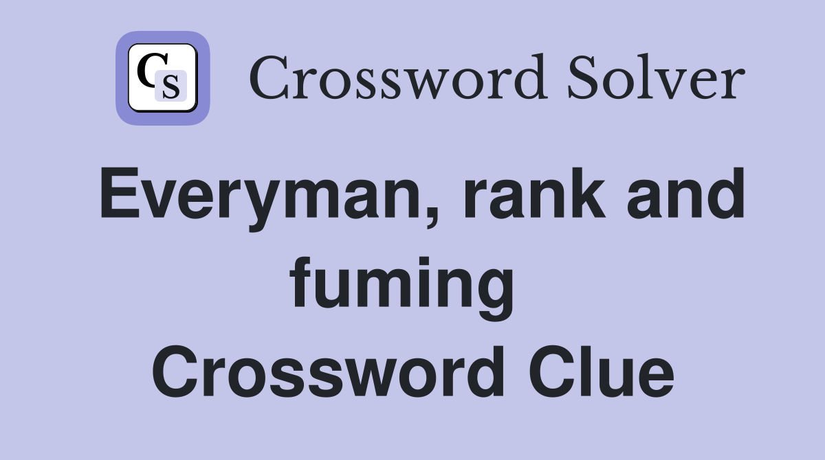 Everyman, rank and fuming  Crossword Clue