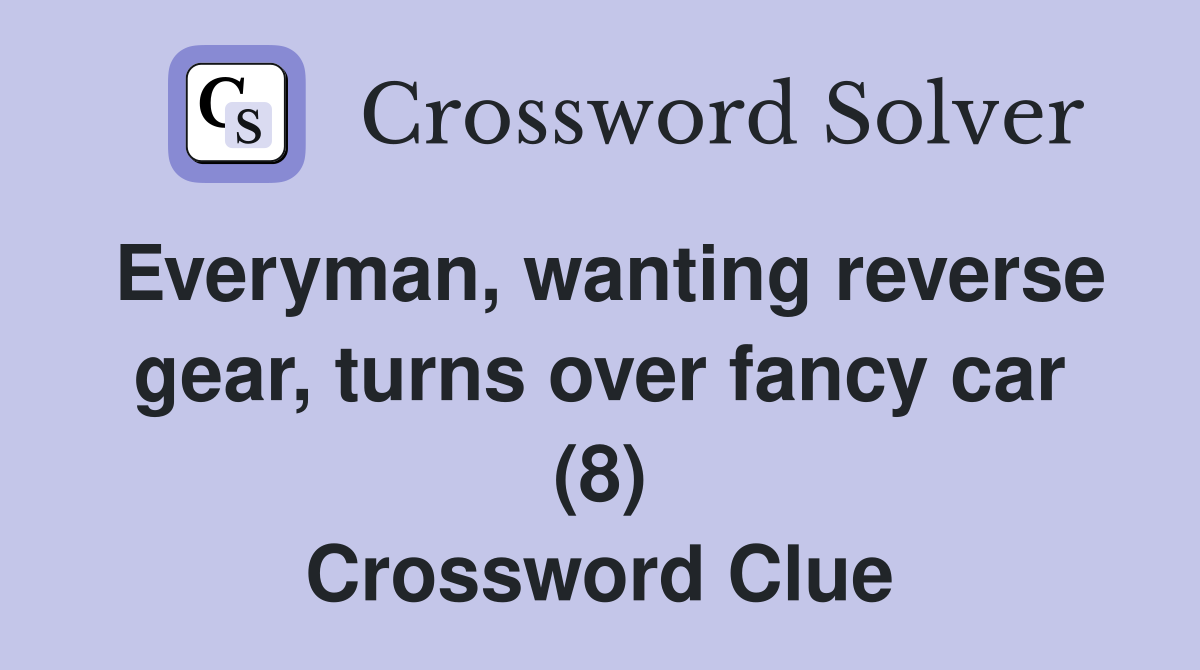Everyman, wanting reverse gear, turns over fancy car (8) Crossword Clue