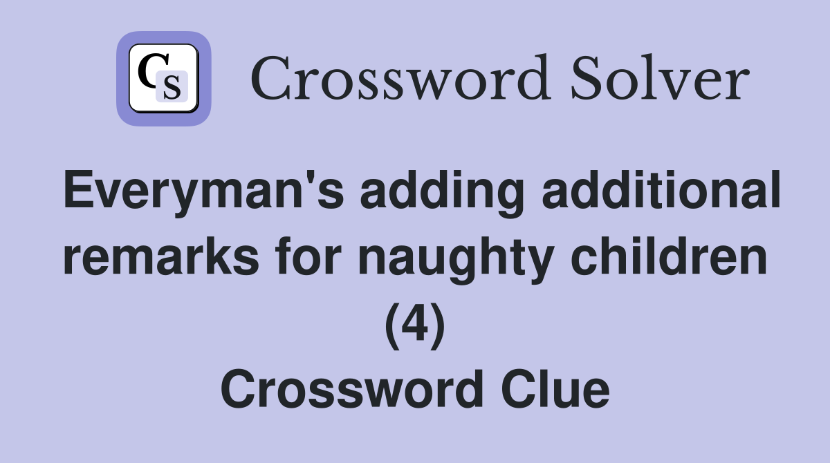 Everyman's adding additional remarks for naughty children (4) Crossword Clue
