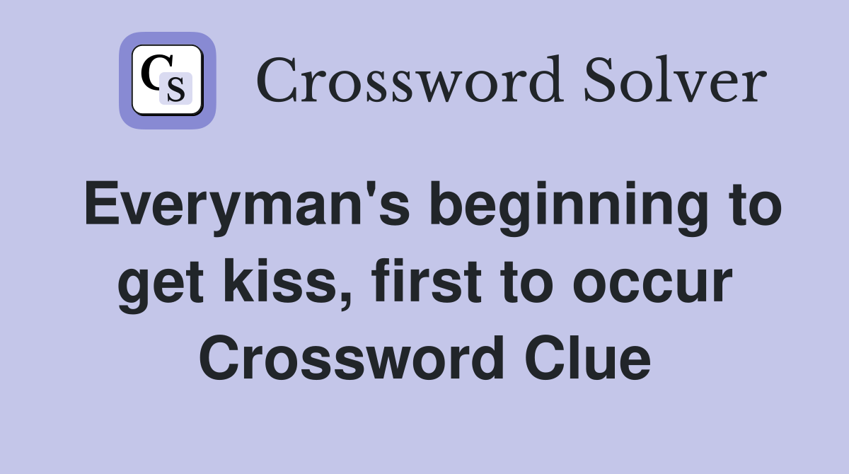 Everyman's beginning to get kiss, first to occur Crossword Clue