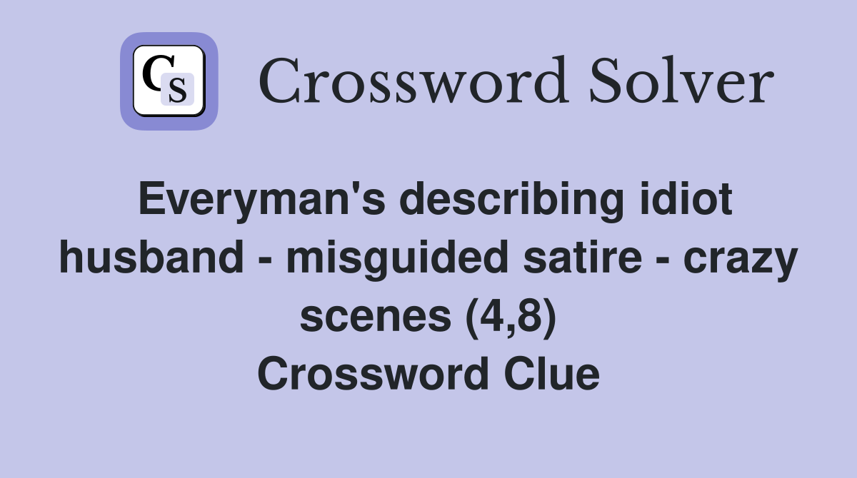 Everyman's describing idiot husband - misguided satire - crazy scenes (4,8) Crossword Clue