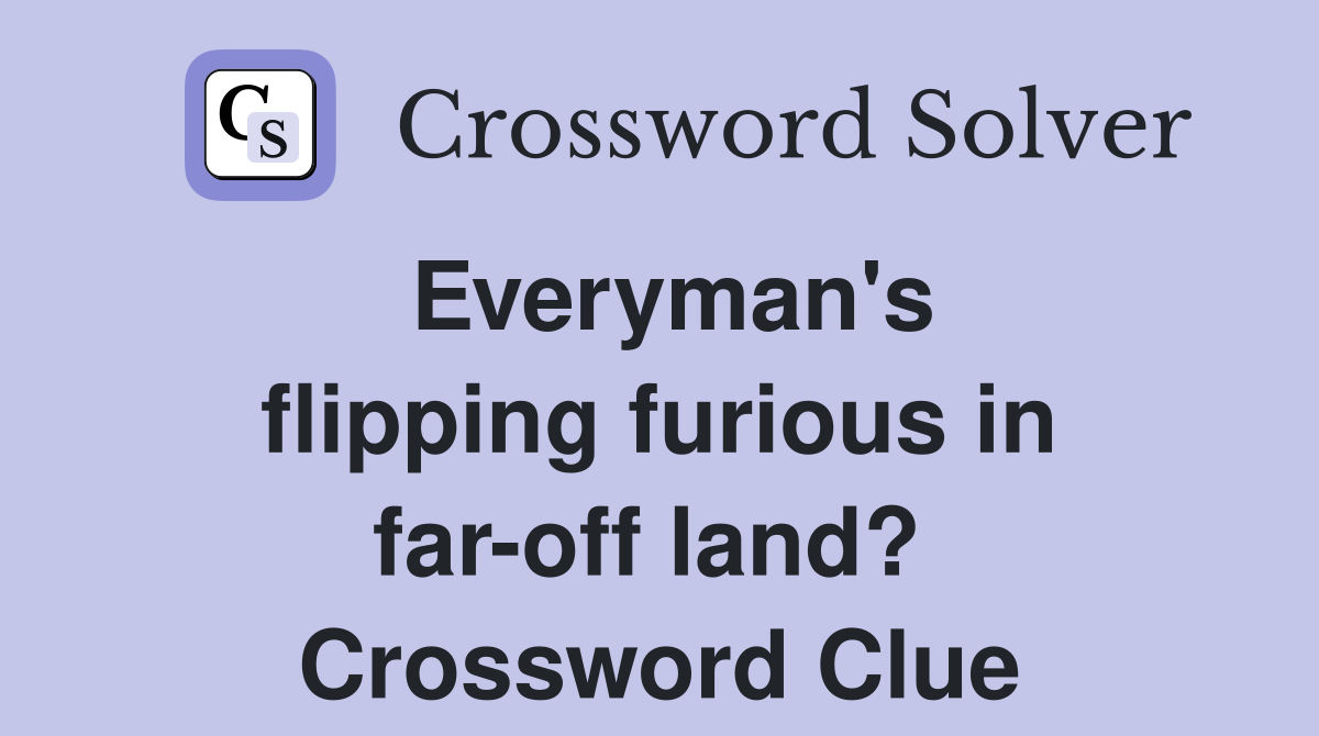 Everyman's flipping furious in far-off land?  Crossword Clue