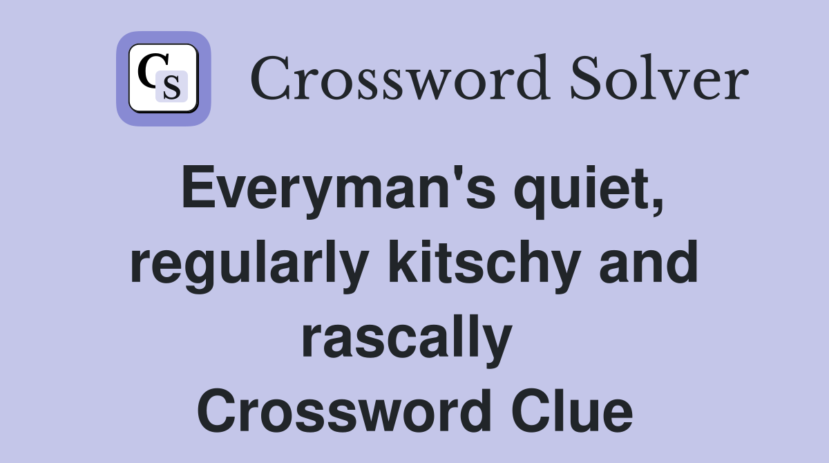 Everyman's quiet, regularly kitschy and rascally  Crossword Clue