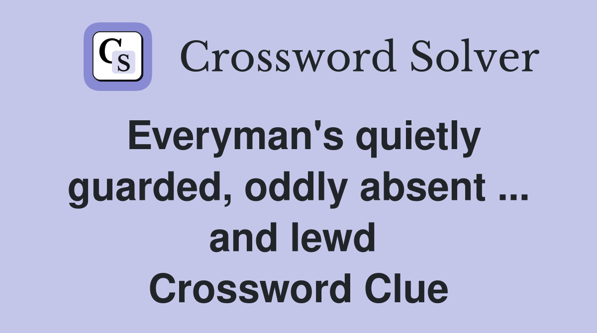Everyman's quietly guarded, oddly absent ... and lewd  Crossword Clue